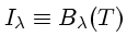 $ I_\lambda \equiv B_{\lambda}(T)$
