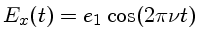 $E_x(t) = e_1 \cos(2\pi \nu t)$