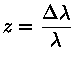 z = \frac{\Delta \lambda}{\lambda}