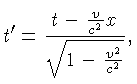 $ t' = \frac{t-\frac{v}{c^2}x}{\sqrt{1-\frac{v^2}{c^2}}},$
