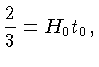 $\frac{2}{3} = H_0 t_0,$