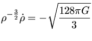 $ \rho^{-\frac{3}{2}}\dot{\rho}=-\sqrt{\frac{128\pi G}{3}}$